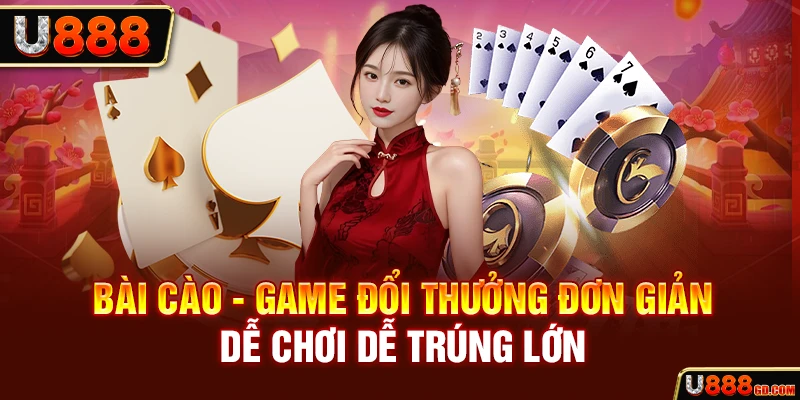 Bài Cào U888 - Game Đổi Thưởng Đơn Giản, Dễ Chơi Dễ Trúng Lớn bài cào tựa game đổi thưởng bú nhất 2025