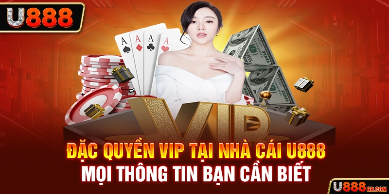 Đặc Quyền Vip Tại Nhà Cái U888 - Mọi Thông Tin Bạn Cần Biết Đặc Quyền Vip Tại Nhà Cái U888