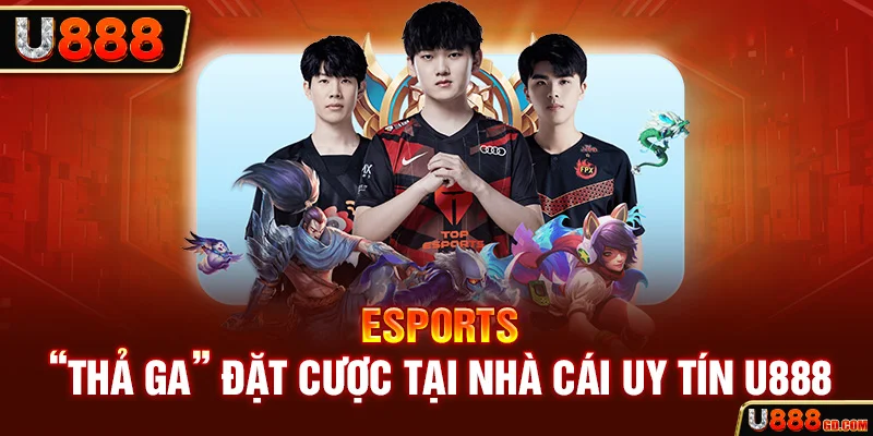 Esports | “Thả Ga” Đặt Cược Tại Nhà Cái Uy Tín U888 Esports đặt cược thả ga tại nhà cái uy tín U888
