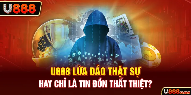U888 Lừa Đảo Thật Sự Hay Chỉ Là Tin Đồn Thất Thiệt? U888 Lừa Đảo - Nhà cái đính chính tin đồn
