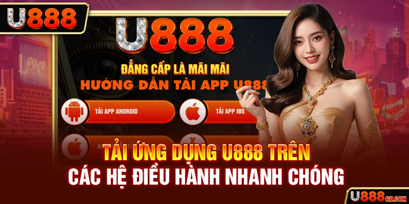Tải app U888 Tải ứng dụng U888 trên các hệ điều hành nhanh chóng