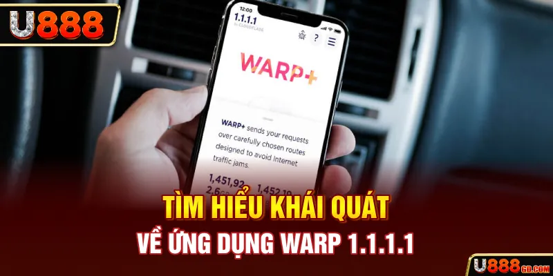 Hướng Dẫn Sử Dụng WARP 1.1.1.1 - Tăng Tốc Độ Kết Nối U888 Tìm hiểu khái quát về ứng dụng WARP 1.1.1.1