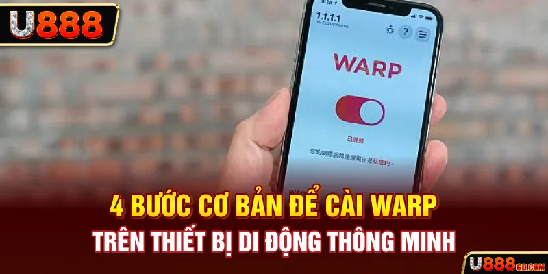 Hướng Dẫn Sử Dụng WARP 1.1.1.1 - Tăng Tốc Độ Kết Nối U888 4 bước cơ bản để cài WARP trên thiết bị di động thông minh