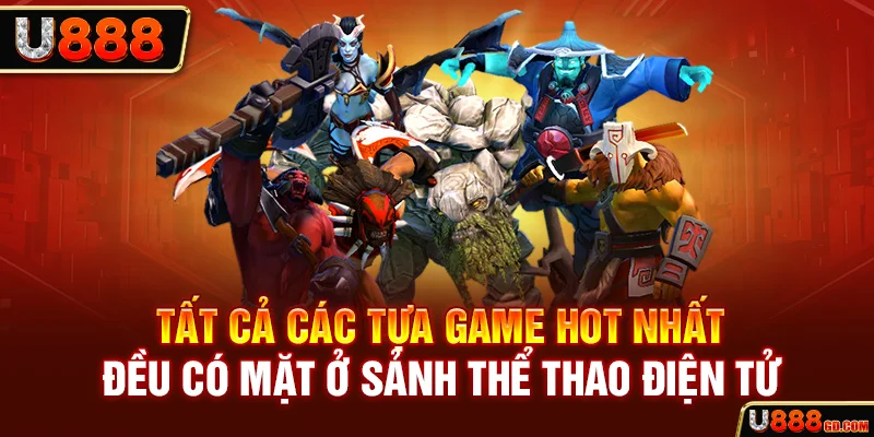 Esports | “Thả Ga” Đặt Cược Tại Nhà Cái Uy Tín U888 Tất cả các tựa game hot nhất đều có mặt ở sảnh thể thao điện tử