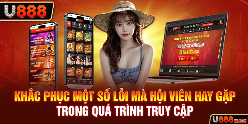 Link Vào U888 Cập Nhật Mới Nhất Năm Đầu Năm 2025 Khắc phục một số lỗi mà hội viên hay gặp trong quá trình truy cập