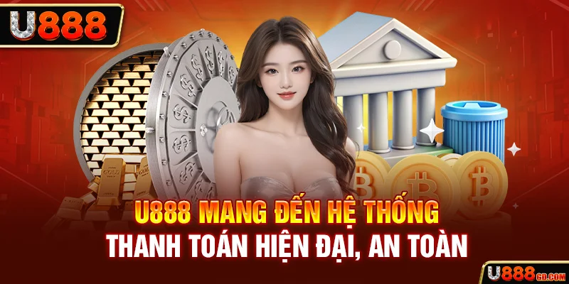 Rút Tiền U888 U888 mang đến hệ thống thanh toán hiện đại, an toàn