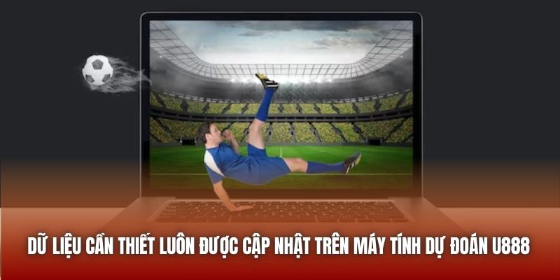 Dữ liệu cần thiết luôn được cập nhật trên máy tính dự đoán U888