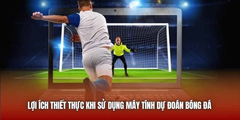 Lợi ích thiết thực khi sử dụng máy tính dự đoán bóng đá