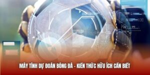 Máy Tính Dự Đoán Bóng Đá - Kiến Thức Hữu Ích Cần Biết