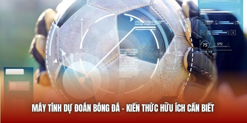 Máy Tính Dự Đoán Bóng Đá - Kiến Thức Hữu Ích Cần Biết